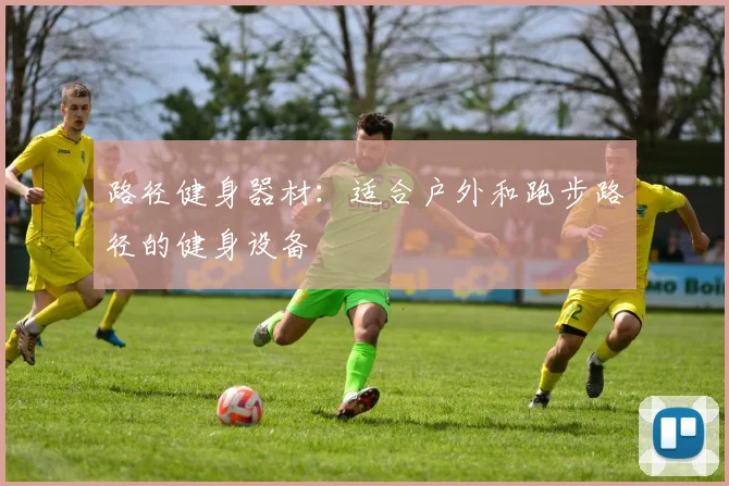 路径健身器材：适合户外和跑步路径的健身设备