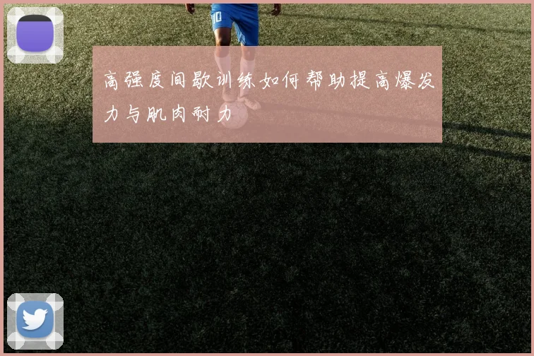 高强度间歇训练如何帮助提高爆发力与肌肉耐力
